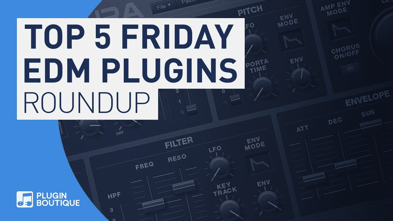 Best EDM Plugins | Top 5 Friday by Plugin Boutique