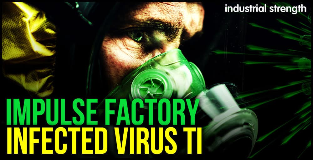 Industrial Strength - Impulse Factory - Infected Virus TI 3 4 IMPULSE FACTORY INFECTED VIRUS ACCSES VIRUS TI PATCHES RAW STYLE HARD DANCE HARDCORE EDM SCREECHS LEADS 1000 X 512 web