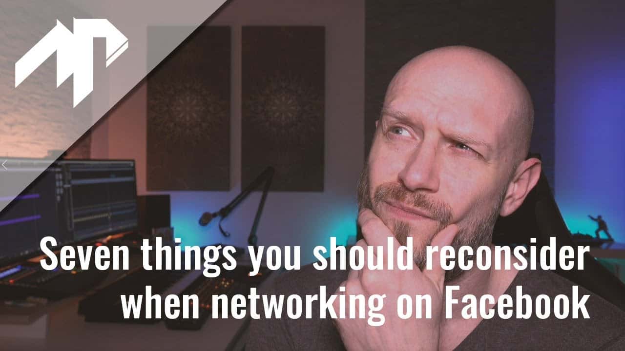 Seven Things You Should Reconsider When Networking On Facebook As An Audio Artist