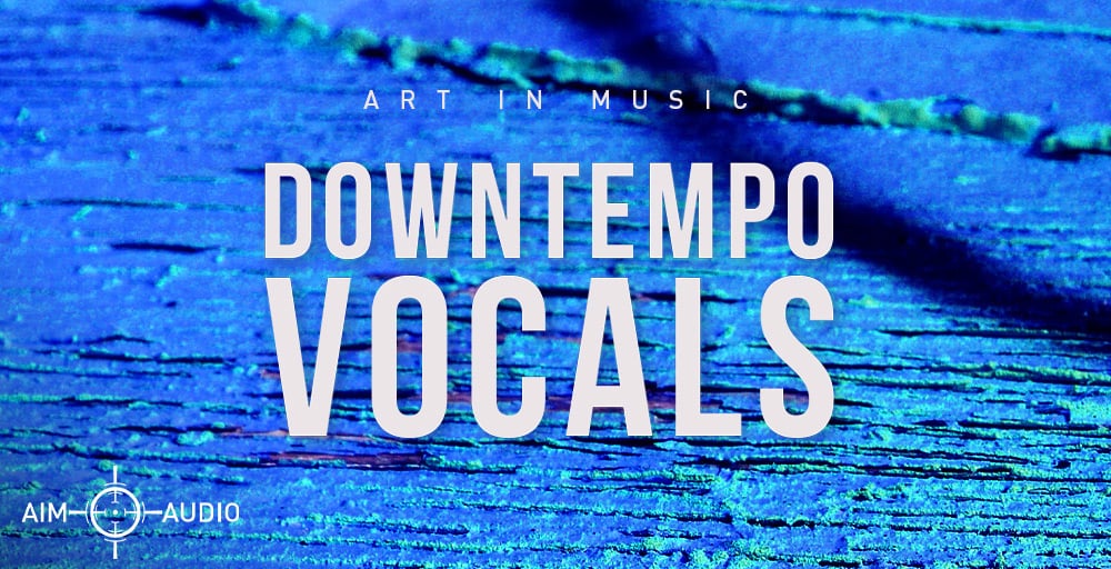 Aim Audio - Downtempo Vocals 3 DOWNTEMPO VOCALS 1000x512 web