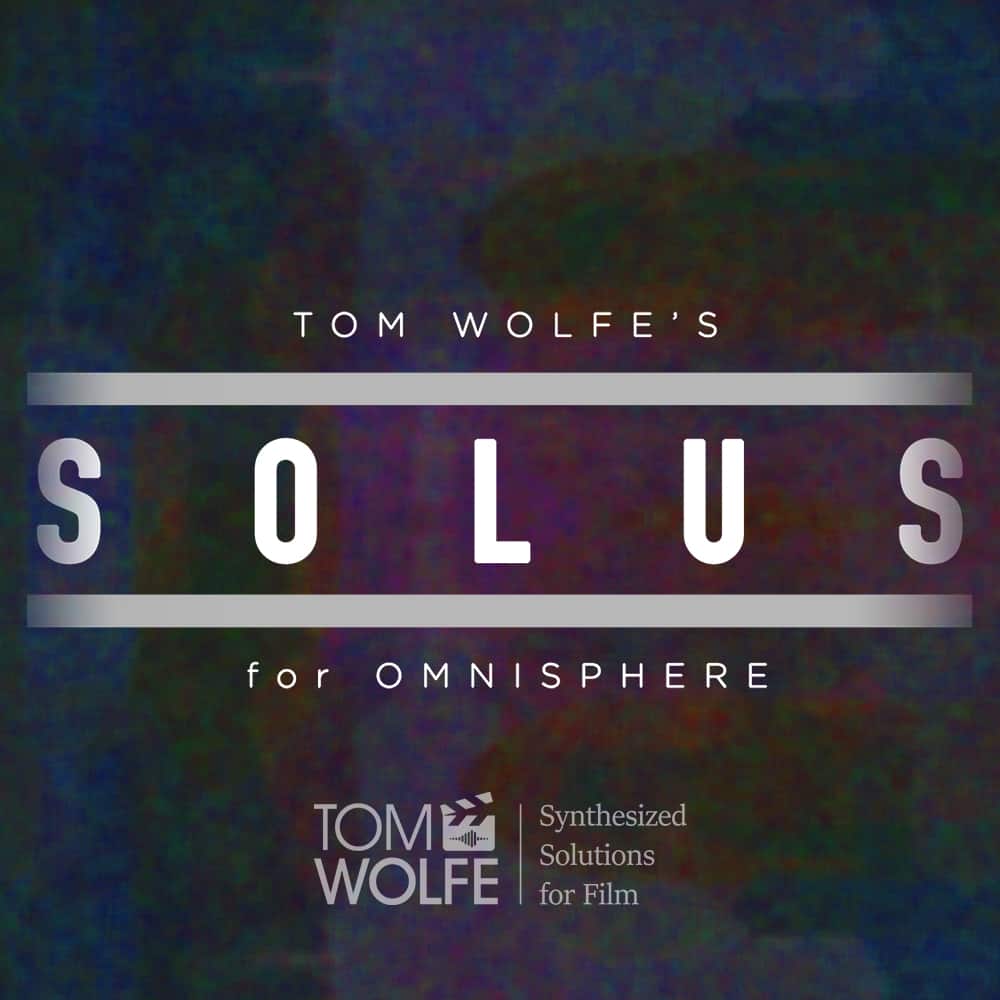 Tom Wolfe New SoundSet Solus for Omnisphere – Lo-Fi & Ambient Synths