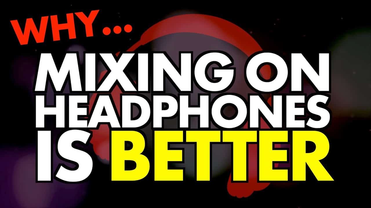 Why Mixing on Headphones is Better