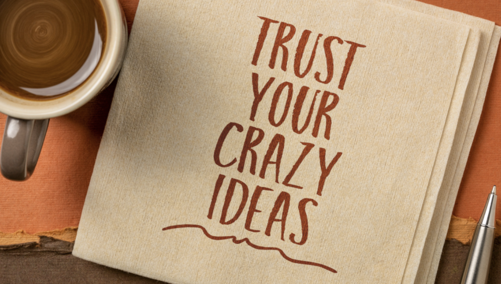 trust your crazy ideas
