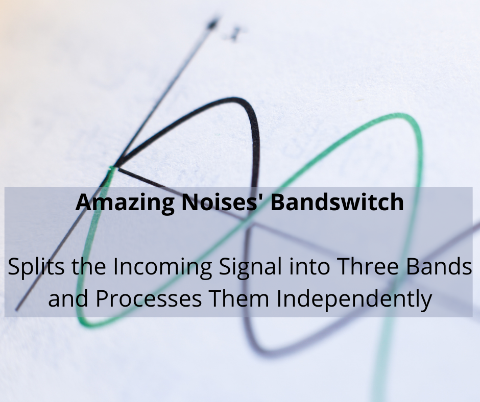 Amazing Noises Bandswitch Splits the Incoming Signal into Three Bands and Processes Them Independently