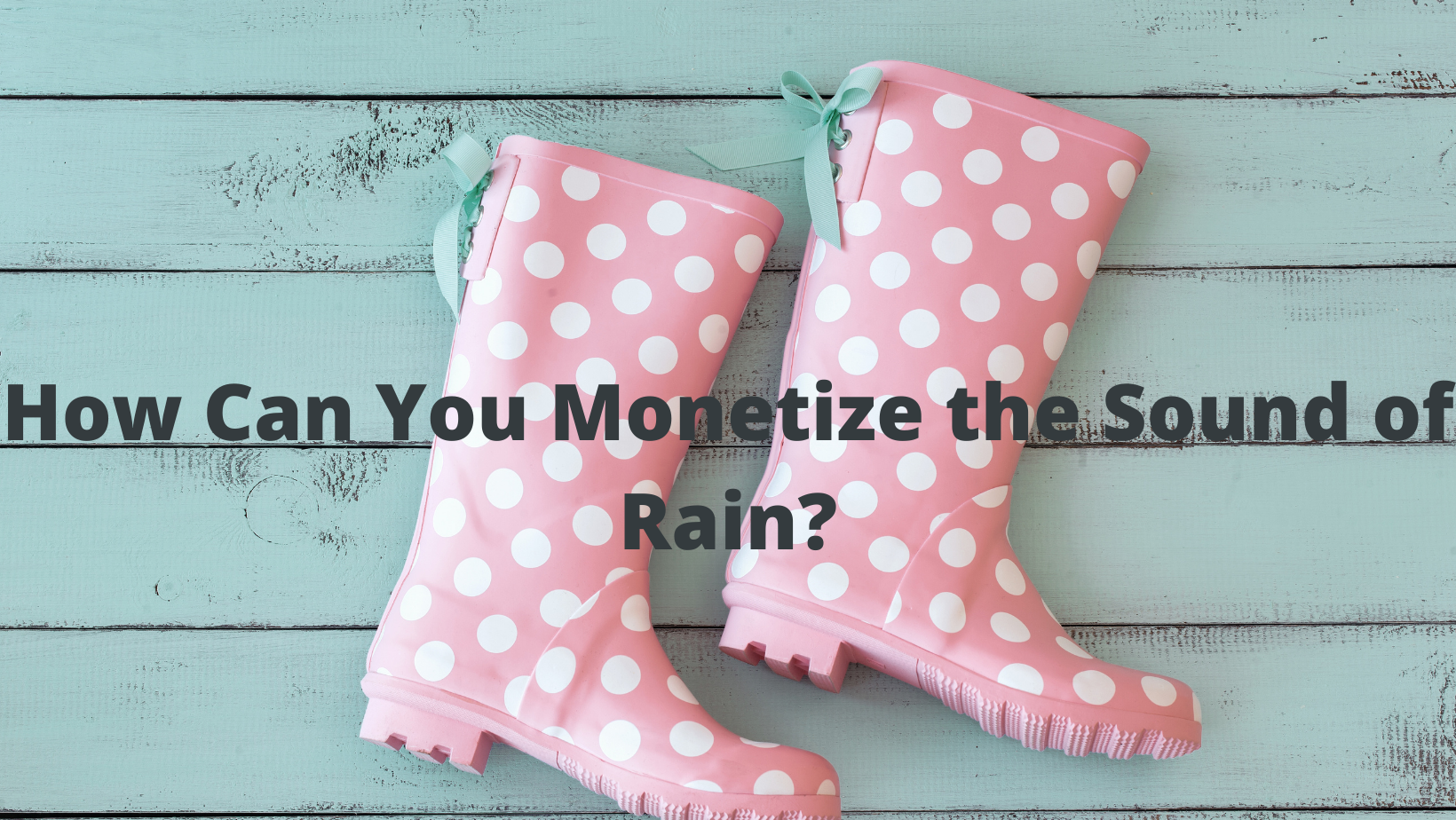 How Can You Monetize the Sound of Rain?