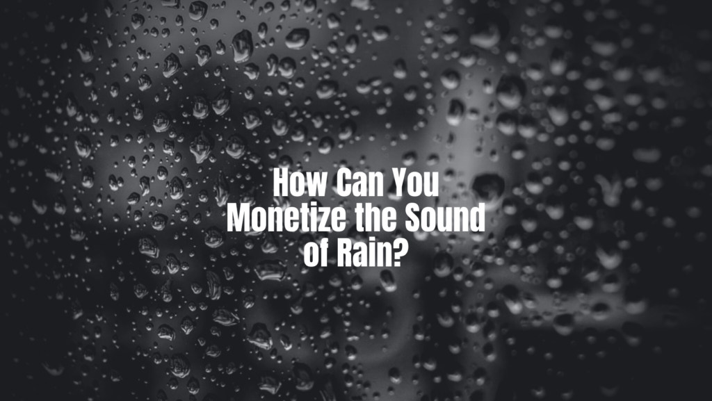 How Can You Monetize the Sound of Rain 2
