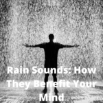 Rain Sounds: How They Benefit Your Mind