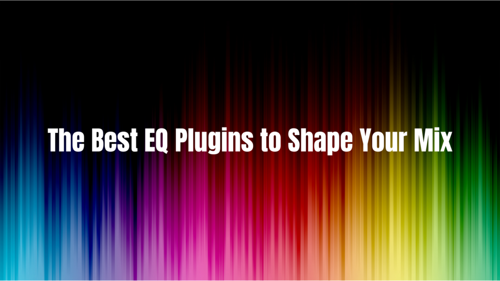 The Best EQ Plugins to Shape Your Mix 1