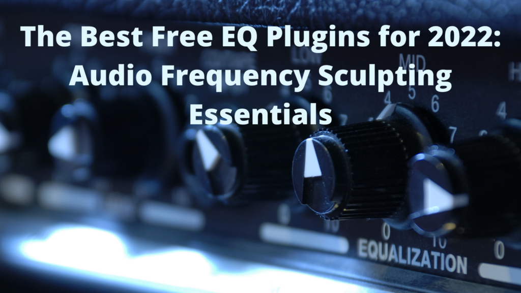 The Best Free EQ Plugins for 2022: Audio Frequency Sculpting Essentials
