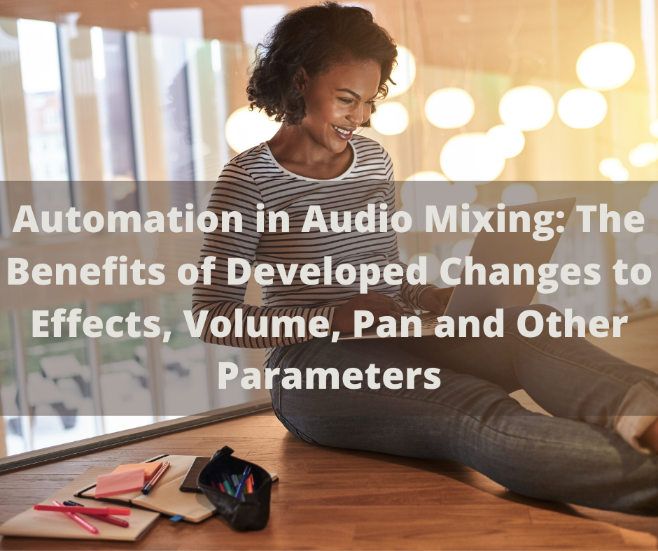 Automation in Audio Mixing The Benefits of Developed Changes to Effects Volume Pan and Other Parameters