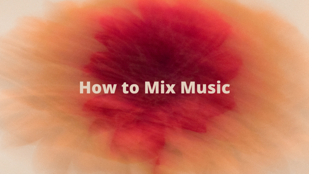 How to Mix Music: Crazy Mixing Techniques for the Best Results