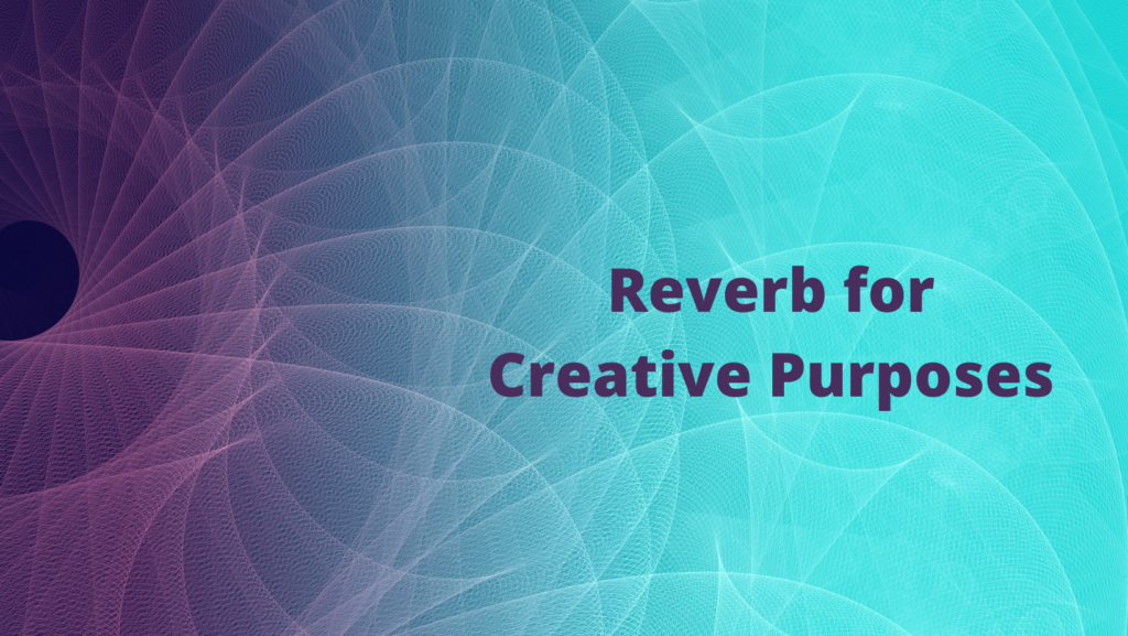 Reverb for Creative Purposes