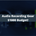 Audio Recording Gear - $1000 Budget!