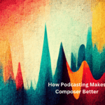 How Podcasting Makes Composer Better
