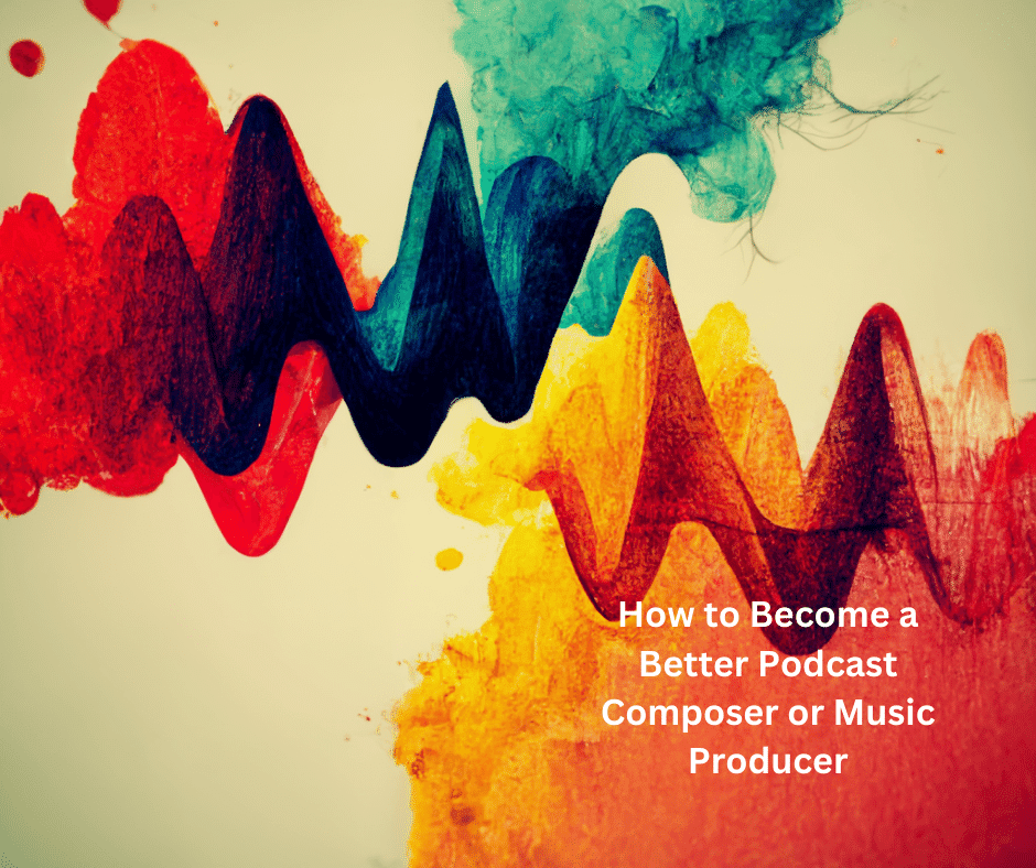 How to Become a Better Podcast Composer or Music Producer