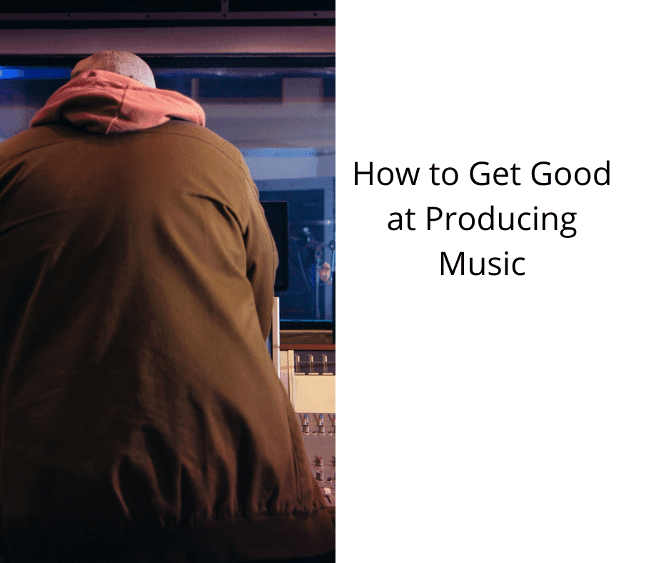 How to Get Good at Producing Music 31 How to Get Good at Producing Music