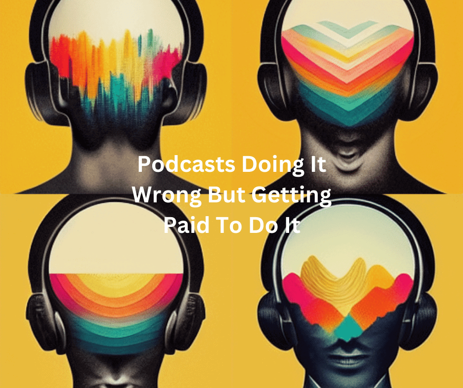 Podcasts Doing It Wrong But Getting Paid To Do It