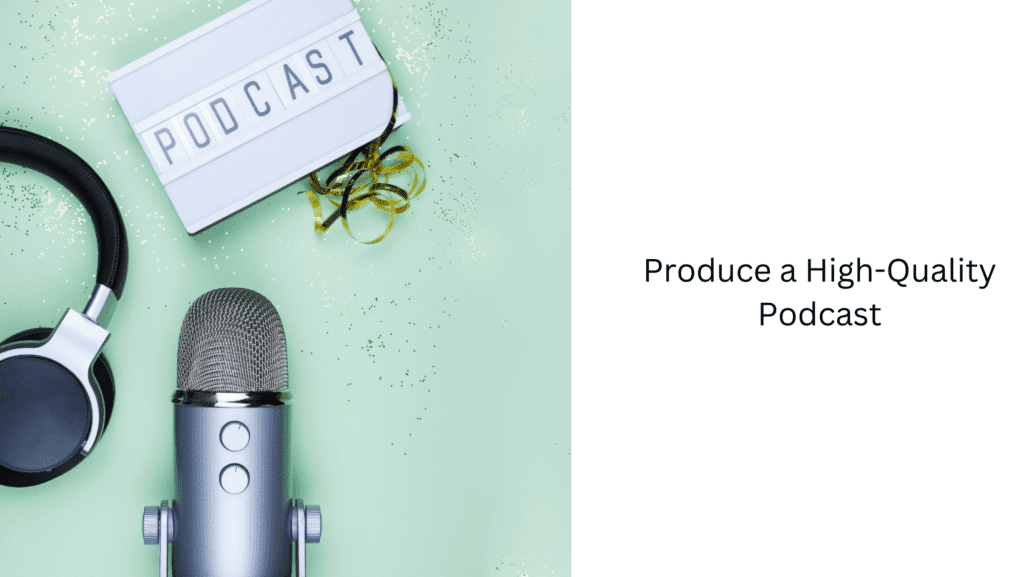 Produce a High Quality Podcast
