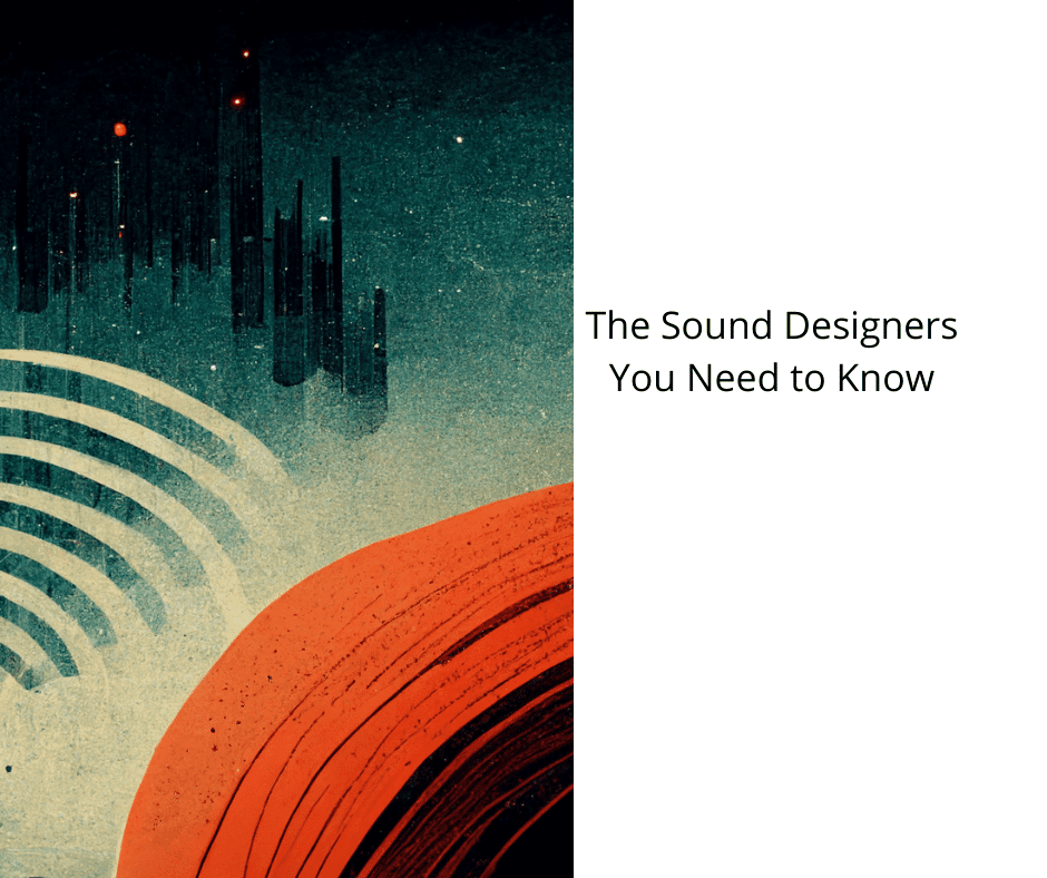 The Sound Designers You Need to Know