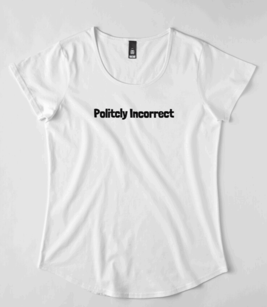 Politcly Incorrect Shirt