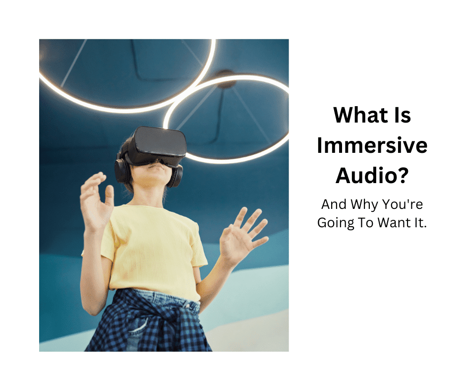 What Is Immersive Audio? And Why You’re Going To Want It.